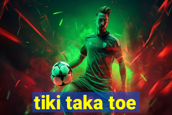 tiki taka toe